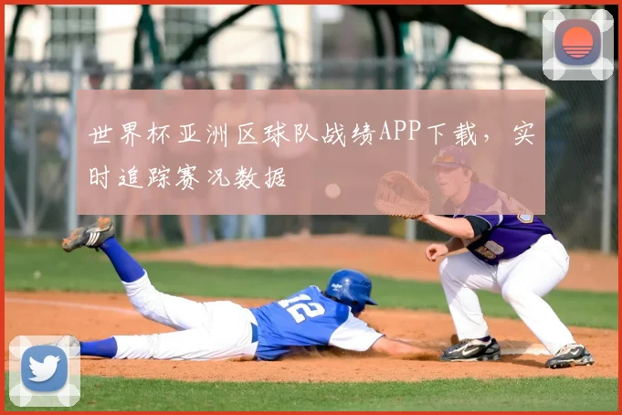 世界杯亚洲区球队战绩APP下载，实时追踪赛况数据