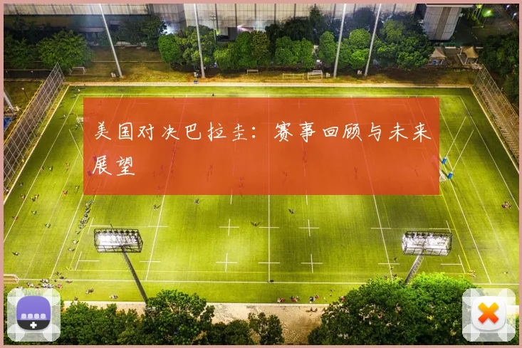 美国对决巴拉圭:赛事回顾与未来展望