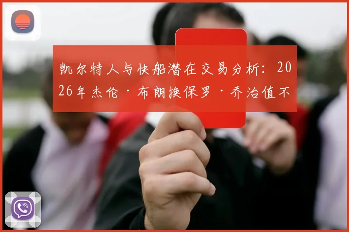 凯尔特人与快船潜在交易分析：2026年杰伦·布朗换保罗·乔治值不值？